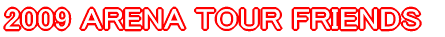 2009 ARENA TOUR FRIENDS