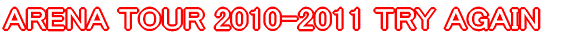ARENA TOUR 2010-2011 TRY AGAIN