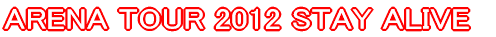 ARENA TOUR 2012 STAY ALIVE