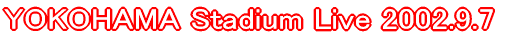 YOKOHAMA Stadium Live 2002.9.7